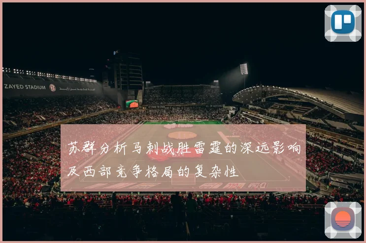 苏群分析马刺战胜雷霆的深远影响及西部竞争格局的复杂性