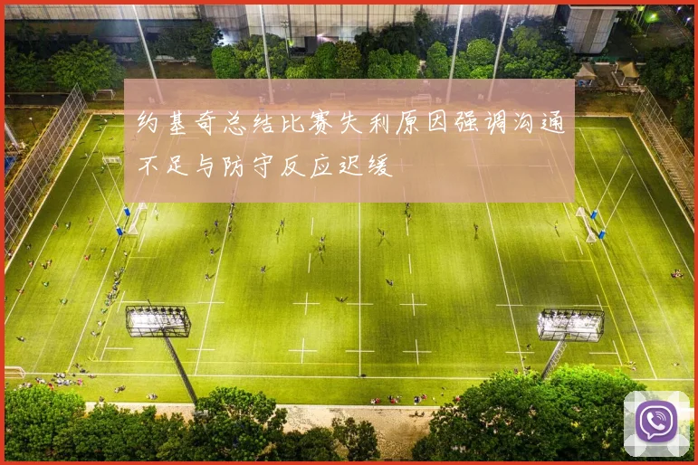 约基奇总结比赛失利原因强调沟通不足与防守反应迟缓