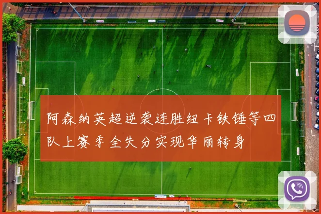 阿森纳英超逆袭连胜纽卡铁锤等四队上赛季全失分实现华丽转身