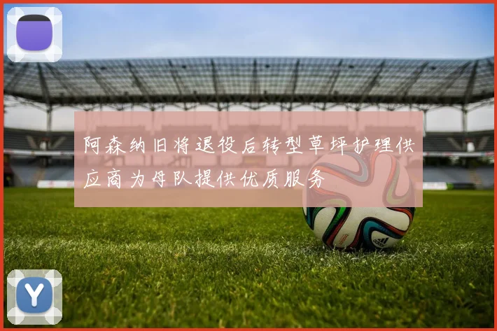 阿森纳旧将退役后转型草坪护理供应商为母队提供优质服务