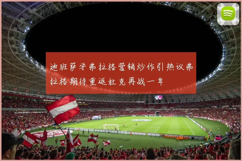 迪班萨学弗拉格营销炒作引热议弗拉格期待重返杜克再战一年