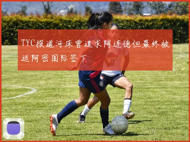 TYC报道河床曾追求阿连德但最终被迈阿密国际签下