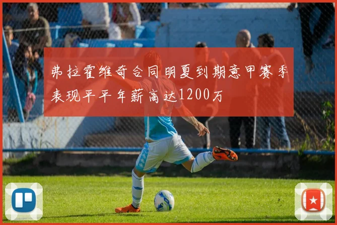 弗拉霍维奇合同明夏到期意甲赛季表现平平年薪高达1200万